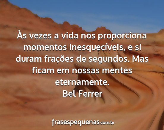Bel Ferrer - Às vezes a vida nos proporciona momentos...