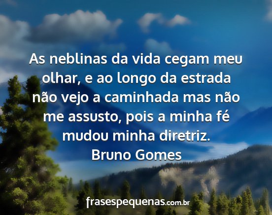 Bruno Gomes - As neblinas da vida cegam meu olhar, e ao longo...