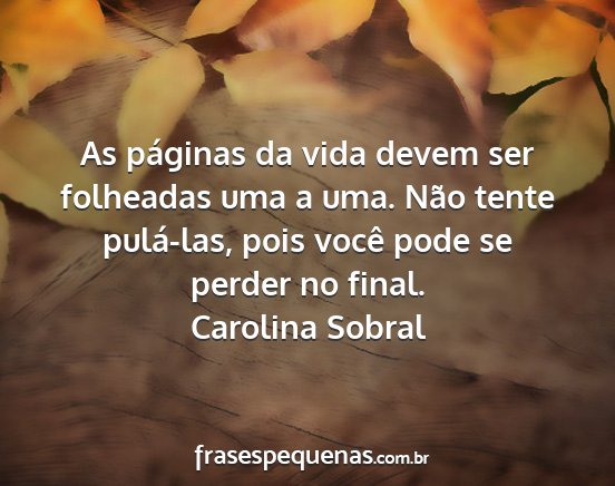 Carolina Sobral - As páginas da vida devem ser folheadas uma a...