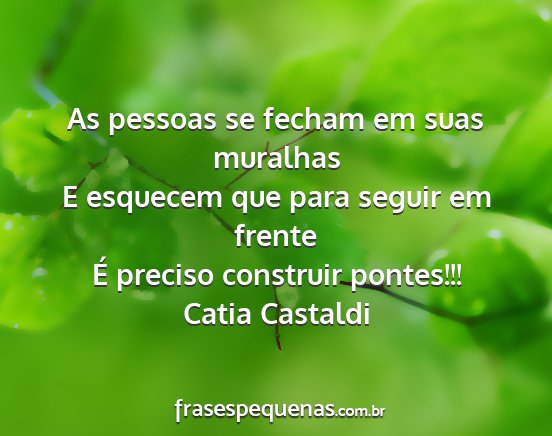 Catia Castaldi - As pessoas se fecham em suas muralhas E esquecem...