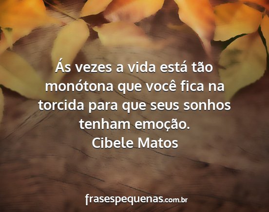 Cibele Matos - Ás vezes a vida está tão monótona que você...