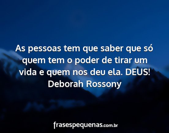 Deborah Rossony - As pessoas tem que saber que só quem tem o poder...