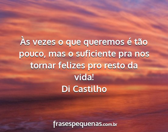 Di Castilho - Às vezes o que queremos é tão pouco, mas o...