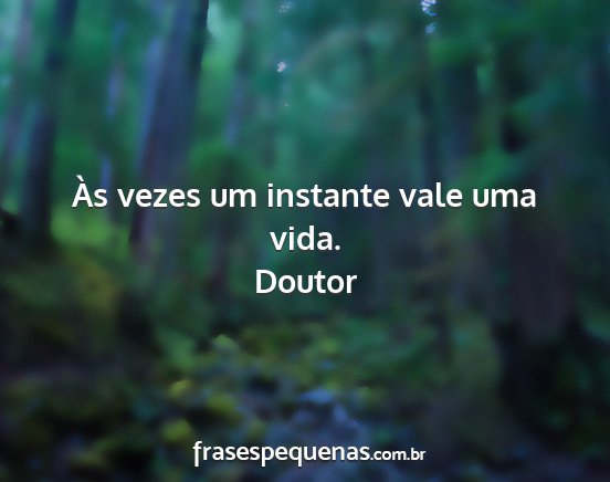 Doutor - Às vezes um instante vale uma vida....