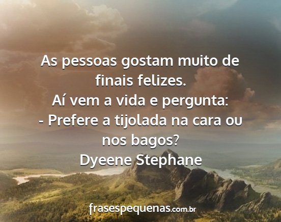 Dyeene Stephane - As pessoas gostam muito de finais felizes. Aí...