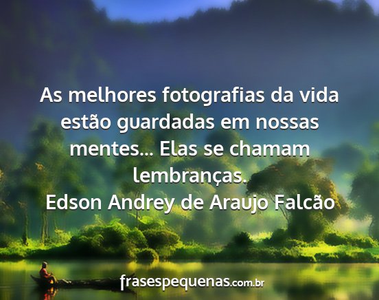 Edson Andrey de Araujo Falcão - As melhores fotografias da vida estão guardadas...