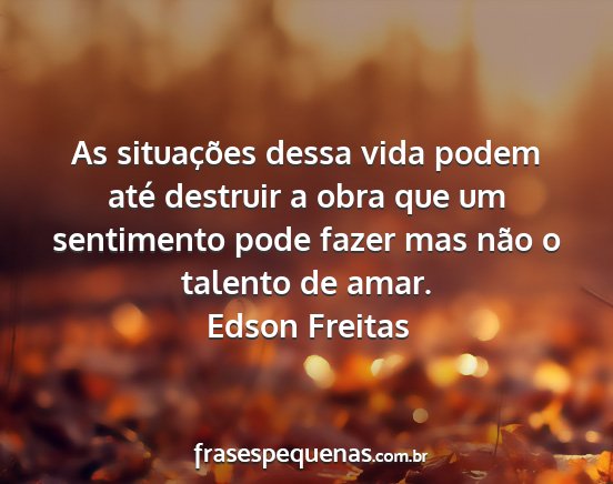Edson Freitas - As situações dessa vida podem até destruir a...
