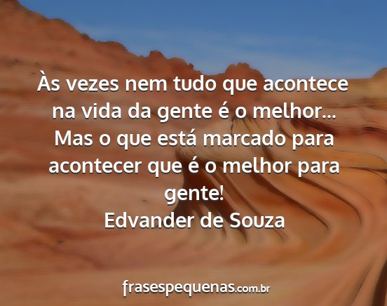 Edvander de Souza - Às vezes nem tudo que acontece na vida da gente...
