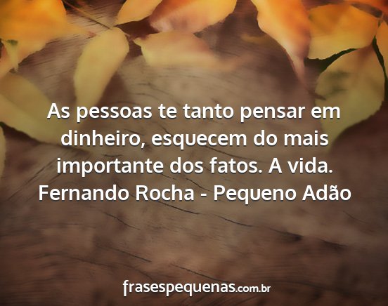 Fernando Rocha - Pequeno Adão - As pessoas te tanto pensar em dinheiro, esquecem...