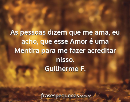 Guilherme F. - As pessoas dizem que me ama, eu acho, que esse...