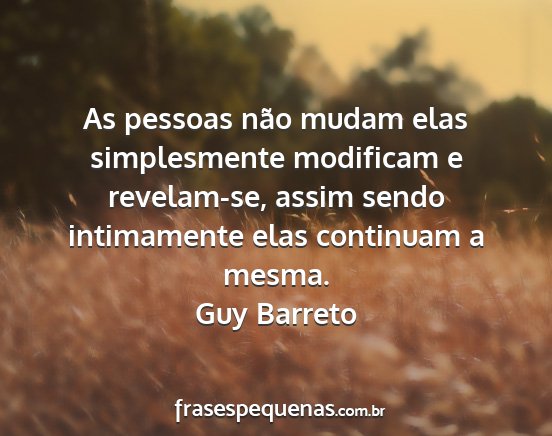 Guy Barreto - As pessoas não mudam elas simplesmente modificam...