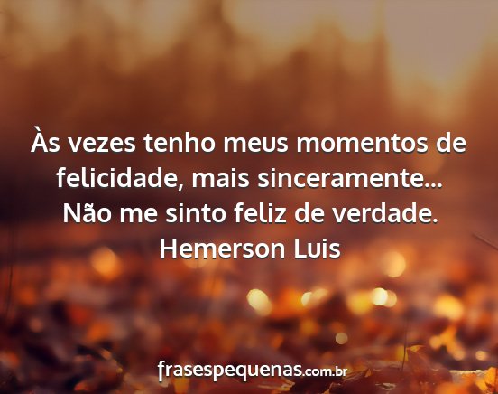 Hemerson Luis - Às vezes tenho meus momentos de felicidade, mais...