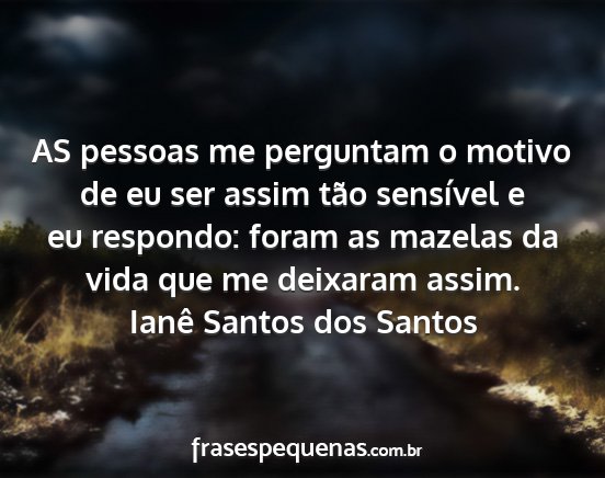 Ianê Santos dos Santos - AS pessoas me perguntam o motivo de eu ser assim...
