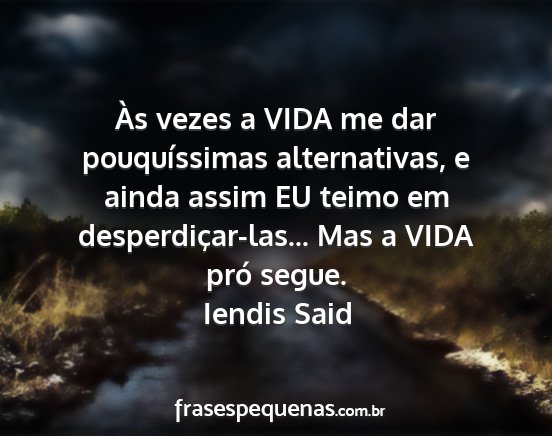 Iendis Said - Às vezes a VIDA me dar pouquíssimas...