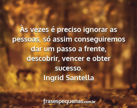 Ingrid Santella - Às vezes é preciso ignorar as pessoas, só...