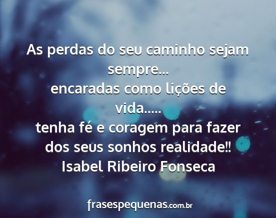 Isabel Ribeiro Fonseca - As perdas do seu caminho sejam sempre......