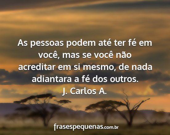 J. Carlos A. - As pessoas podem até ter fé em você, mas se...