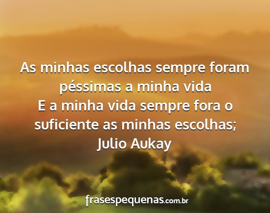 Julio Aukay - As minhas escolhas sempre foram péssimas a minha...