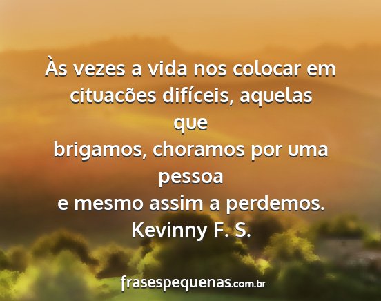 Kevinny F. S. - Às vezes a vida nos colocar em cituacões...