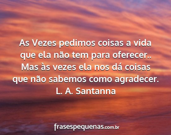 L. A. Santanna - As Vezes pedimos coisas a vida que ela não tem...