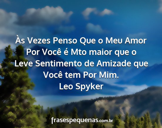 Leo Spyker - Às Vezes Penso Que o Meu Amor Por Você é Mto...