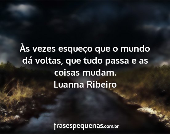 Luanna Ribeiro - Às vezes esqueço que o mundo dá voltas, que...