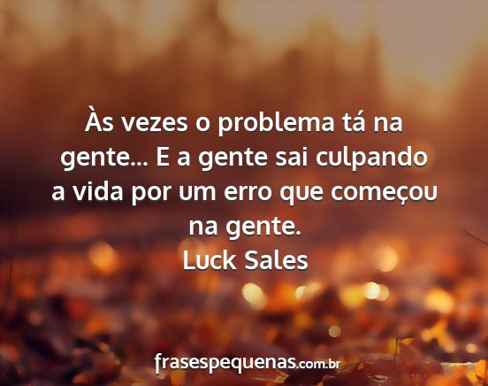 Luck Sales - Às vezes o problema tá na gente... E a gente...