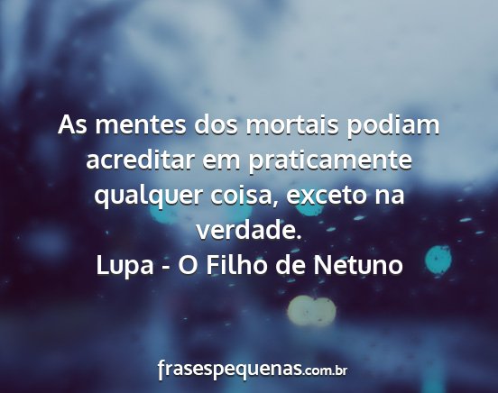 Lupa - O Filho de Netuno - As mentes dos mortais podiam acreditar em...