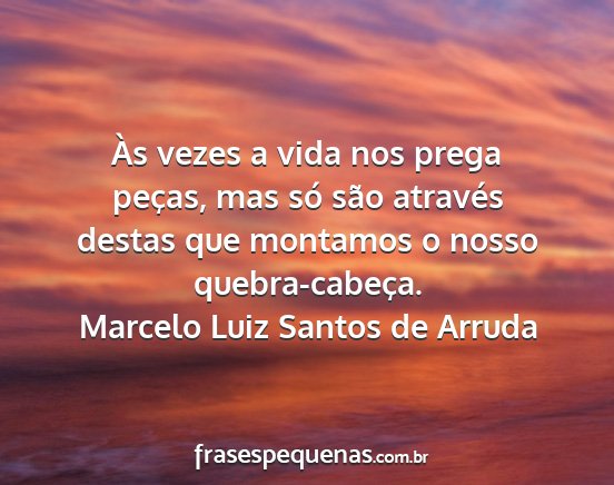 Marcelo Luiz Santos de Arruda - Às vezes a vida nos prega peças, mas só são...