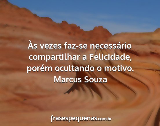Marcus Souza - Às vezes faz-se necessário compartilhar a...