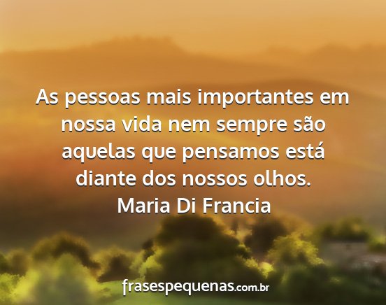 Maria Di Francia - As pessoas mais importantes em nossa vida nem...