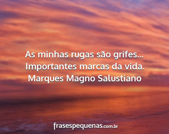 Marques Magno Salustiano - As minhas rugas são grifes... Importantes marcas...