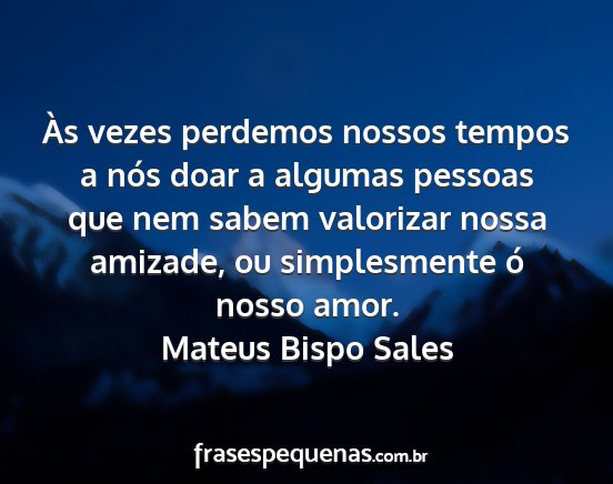 Mateus Bispo Sales - Às vezes perdemos nossos tempos a nós doar a...