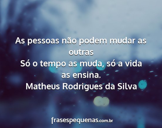 Matheus Rodrigues da Silva - As pessoas não podem mudar as outras Só o tempo...