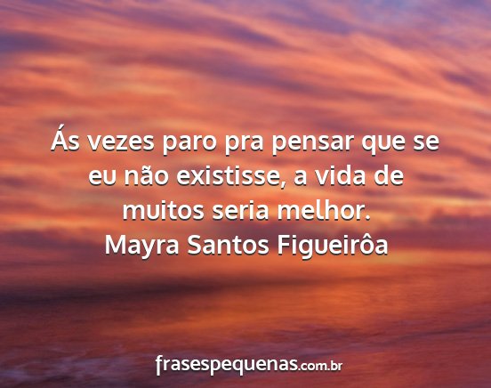 Mayra Santos Figueirôa - Ás vezes paro pra pensar que se eu não...