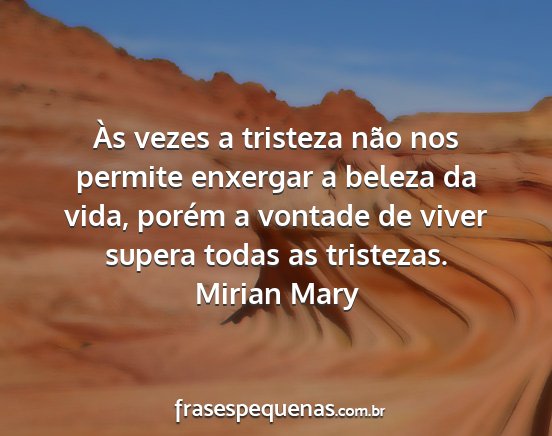 Mirian Mary - Às vezes a tristeza não nos permite enxergar a...