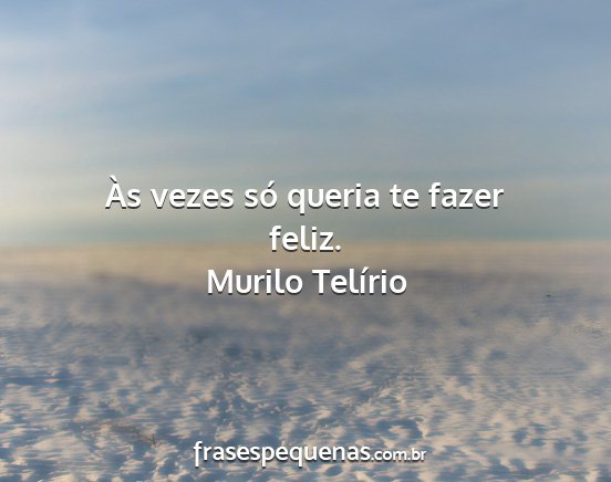 Murilo Telírio - Às vezes só queria te fazer feliz....