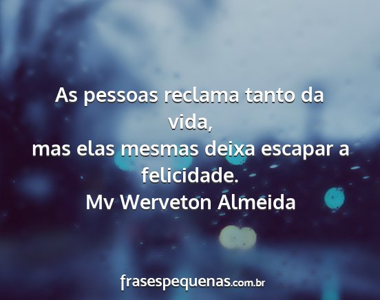 Mv Werveton Almeida - As pessoas reclama tanto da vida, mas elas mesmas...