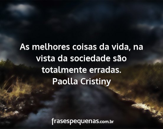 Paolla Cristiny - As melhores coisas da vida, na vista da sociedade...