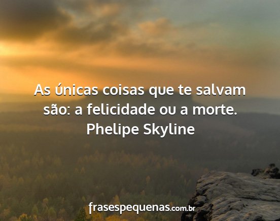Phelipe Skyline - As únicas coisas que te salvam são: a...