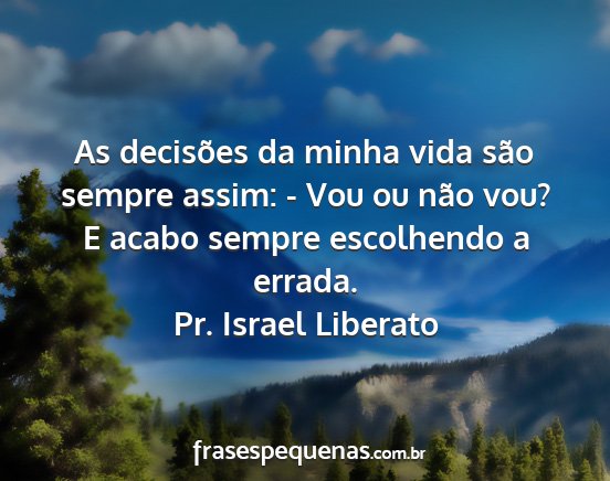 Pr. Israel Liberato - As decisões da minha vida são sempre assim: -...