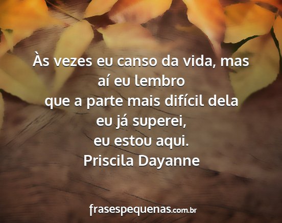 Priscila Dayanne - Às vezes eu canso da vida, mas aí eu lembro que...