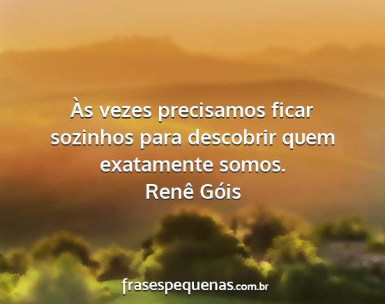 Renê Góis - Às vezes precisamos ficar sozinhos para...