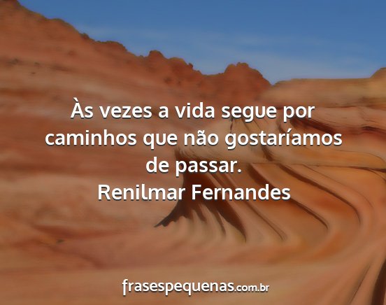 Renilmar Fernandes - Às vezes a vida segue por caminhos que não...