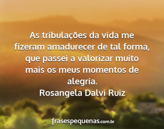 Rosangela Dalvi Ruiz - As tribulações da vida me fizeram amadurecer de...