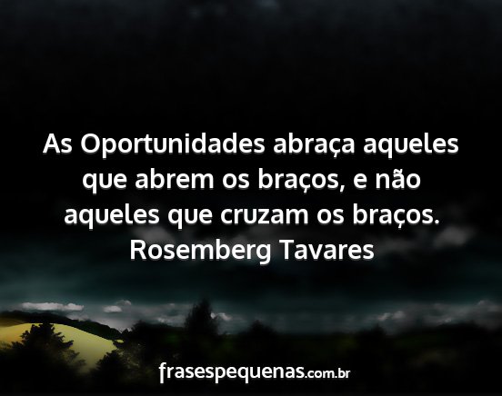 Rosemberg Tavares - As Oportunidades abraça aqueles que abrem os...