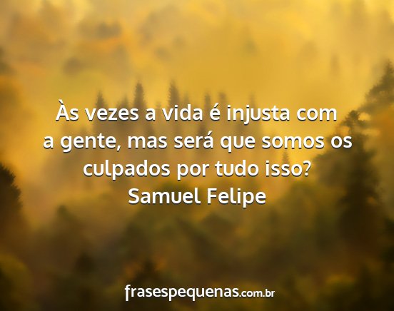 Samuel Felipe - Às vezes a vida é injusta com a gente, mas...
