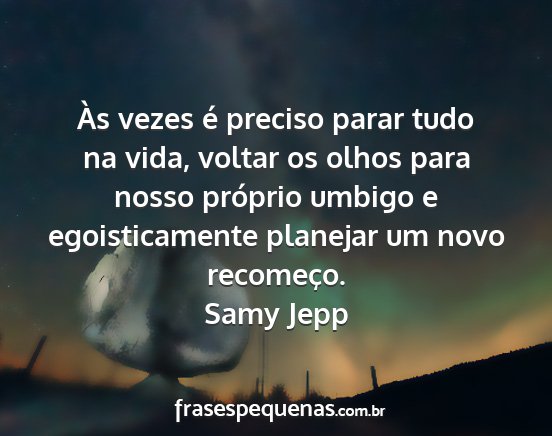 Samy Jepp - Às vezes é preciso parar tudo na vida, voltar...