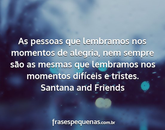 Santana and Friends - As pessoas que lembramos nos momentos de alegria,...