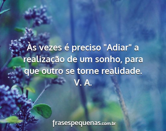 V. A. - Às vezes é preciso Adiar a realização de um...